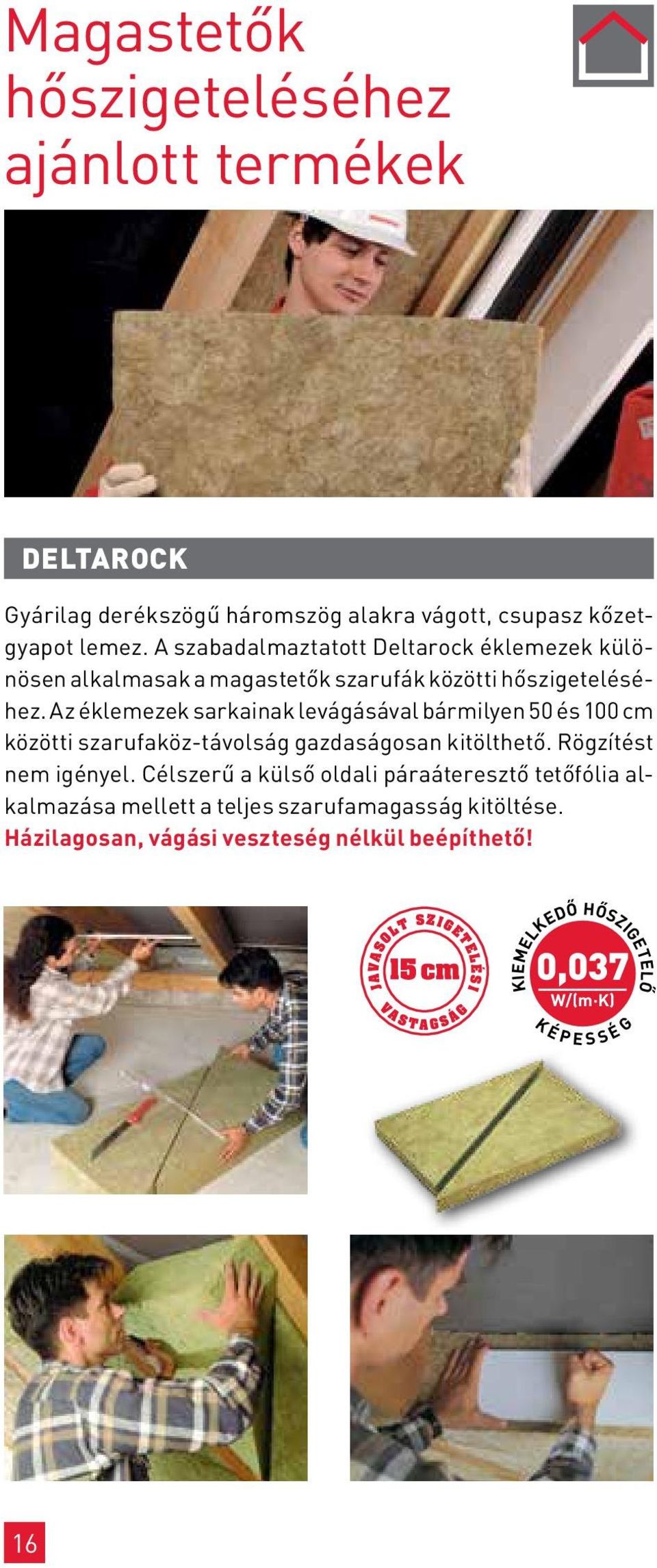 Az ékle me zek sar kai nak levágásával bármilyen 50 és 100 cm közötti szarufaköz-távolság gaz da ságosan ki tölthető. Rögzítést nem igényel.