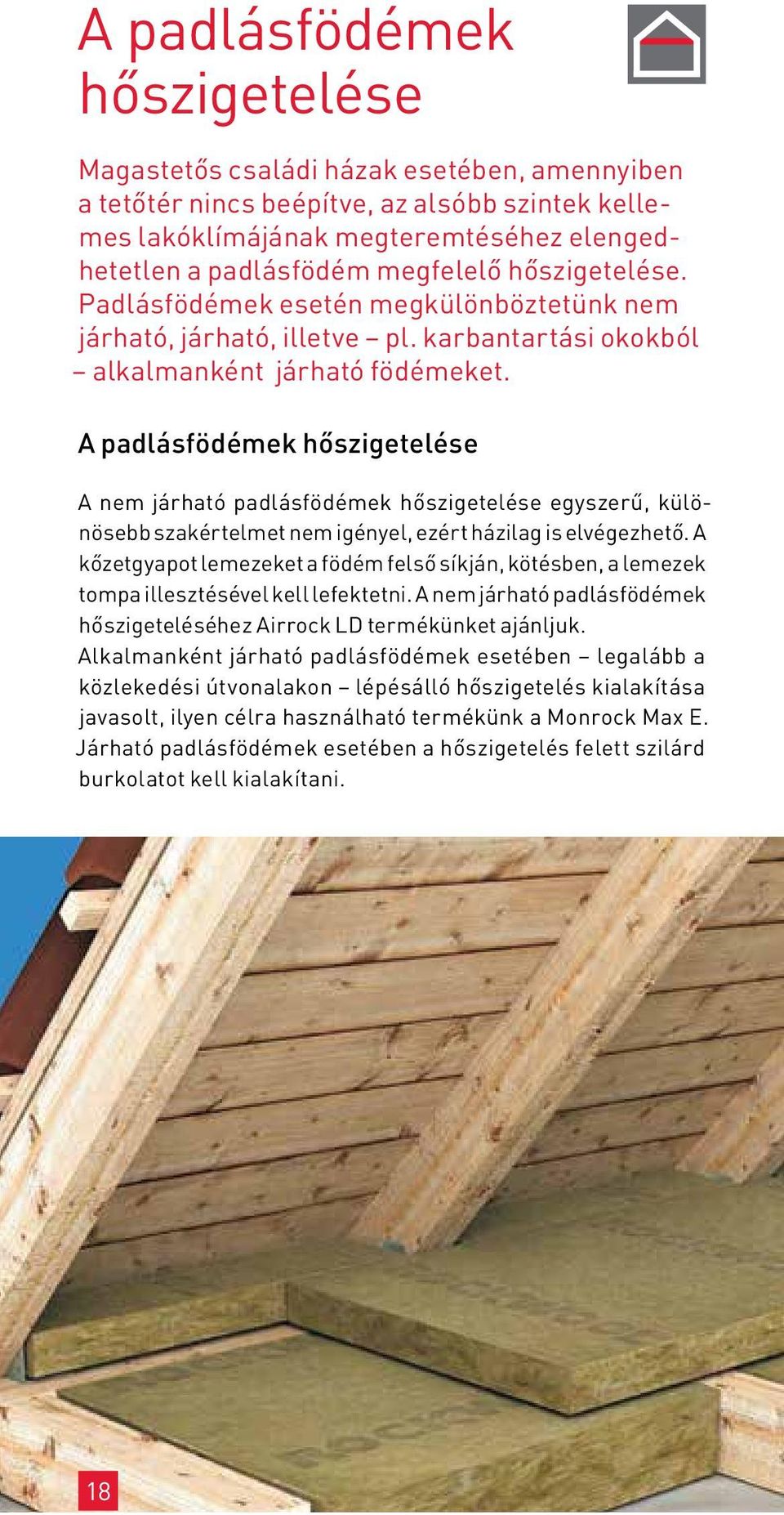 A padlásfödémek hőszigetelése A nem járható padlásfödémek hőszigetelése egyszerű, különösebb szakértelmet nem igényel, ezért házilag is elvégezhető.