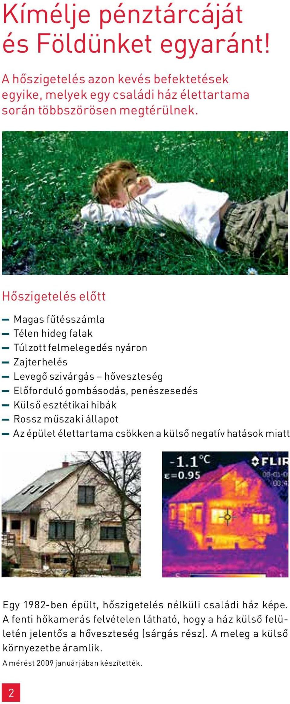 esztétikai hibák Rossz műszaki állapot Az épület élettartama csökken a külső negatív hatások miatt Egy 1982-ben épült, hőszigetelés nélküli családi ház képe.