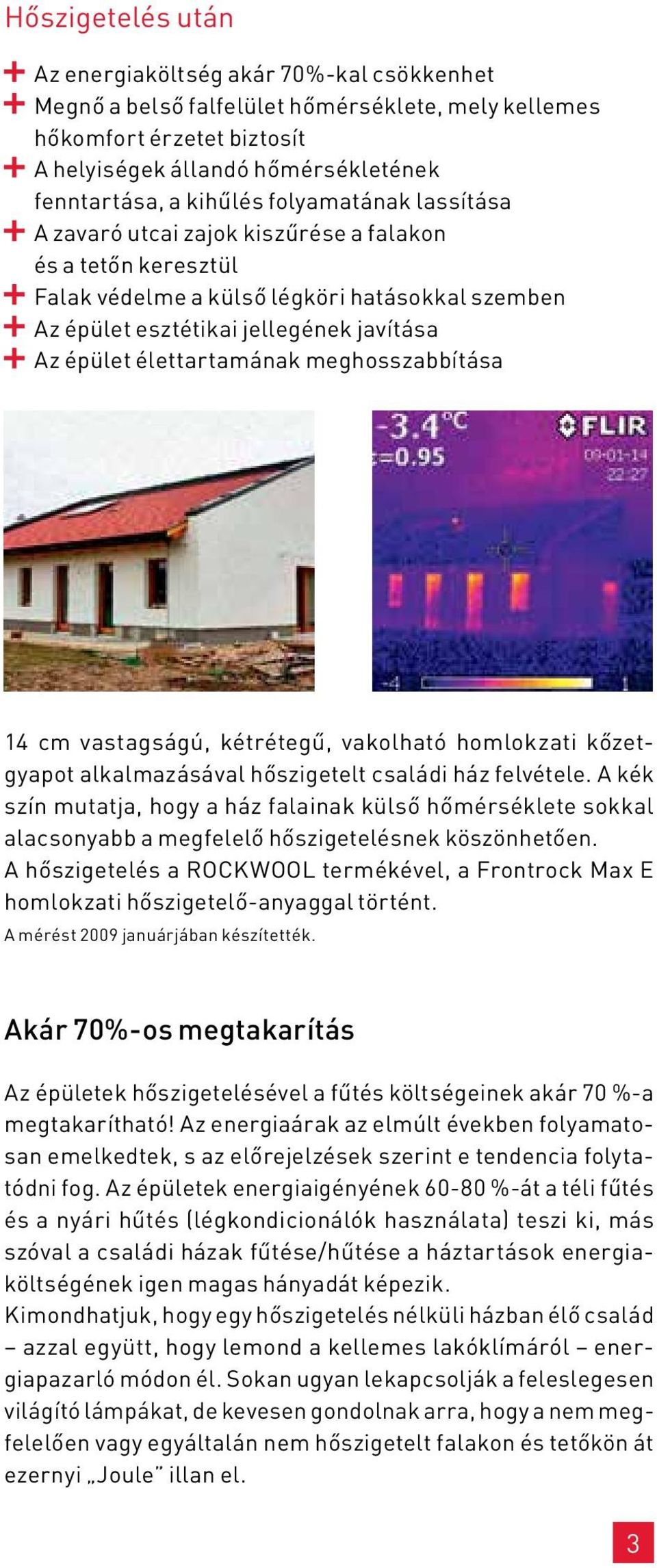 meghosszabbí tása 14 cm vastagságú, kétrétegű, vakolható homlokzati kőzetgyapot alkalmazásával hőszigetelt családi ház felvétele.