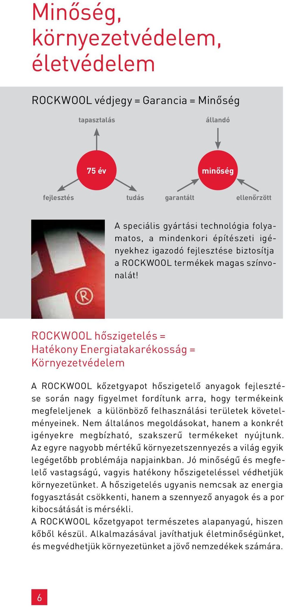 ROCKWOOL hőszigetelés = Hatékony Energiatakarékosság = Környezetvédelem A ROCKWOOL kőzetgyapot hőszigetelő anyagok fejlesztése során nagy figyelmet fordítunk arra, hogy termékeink megfeleljenek a