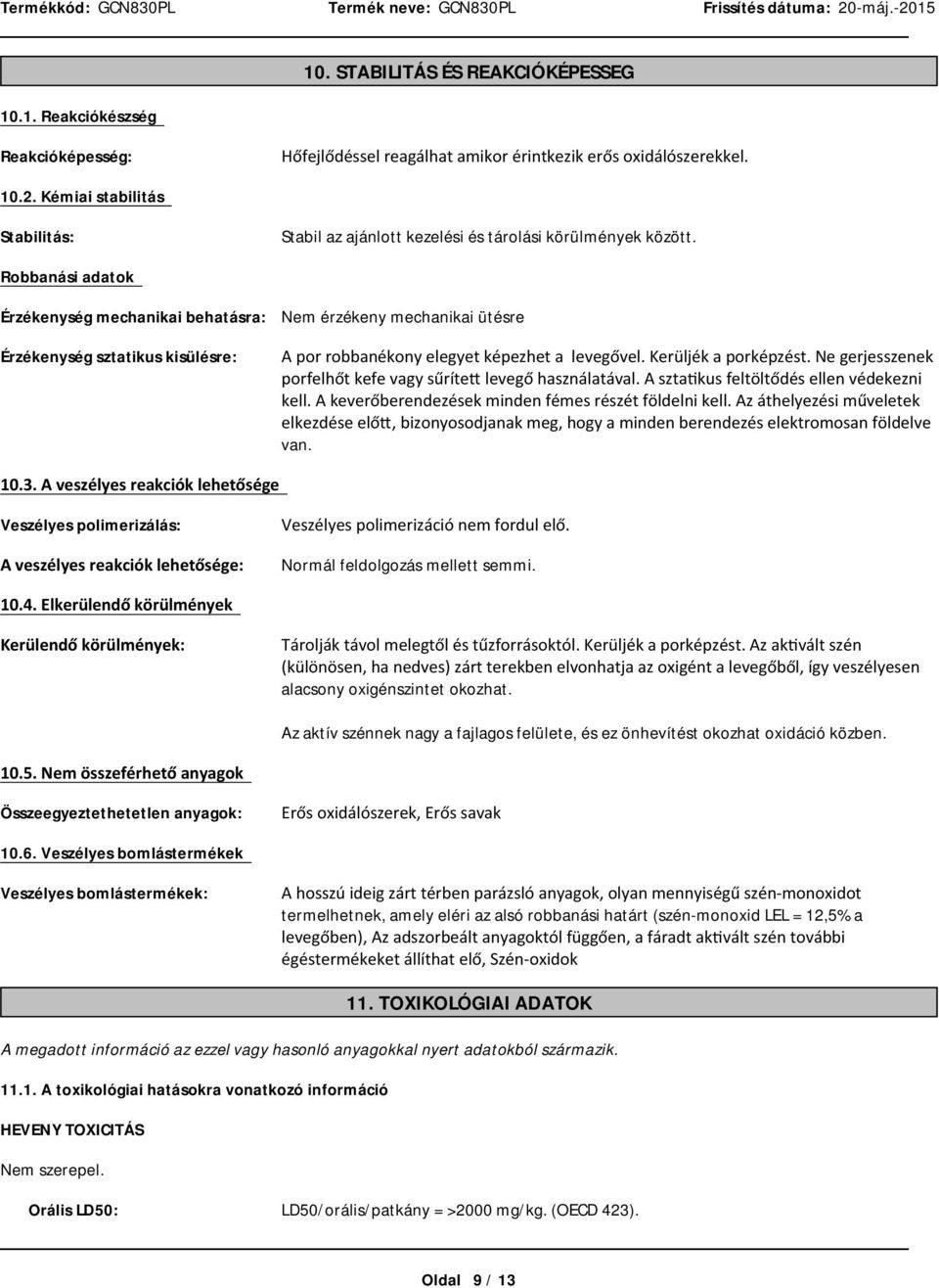 Robbanási adatok Érzékenység mechanikai behatásra: Érzékenység sztatikus kisülésre: Nem érzékeny mechanikai ütésre Aporrobbanékonyelegyetképezhetalevegővel.Kerüljékaporképzést.