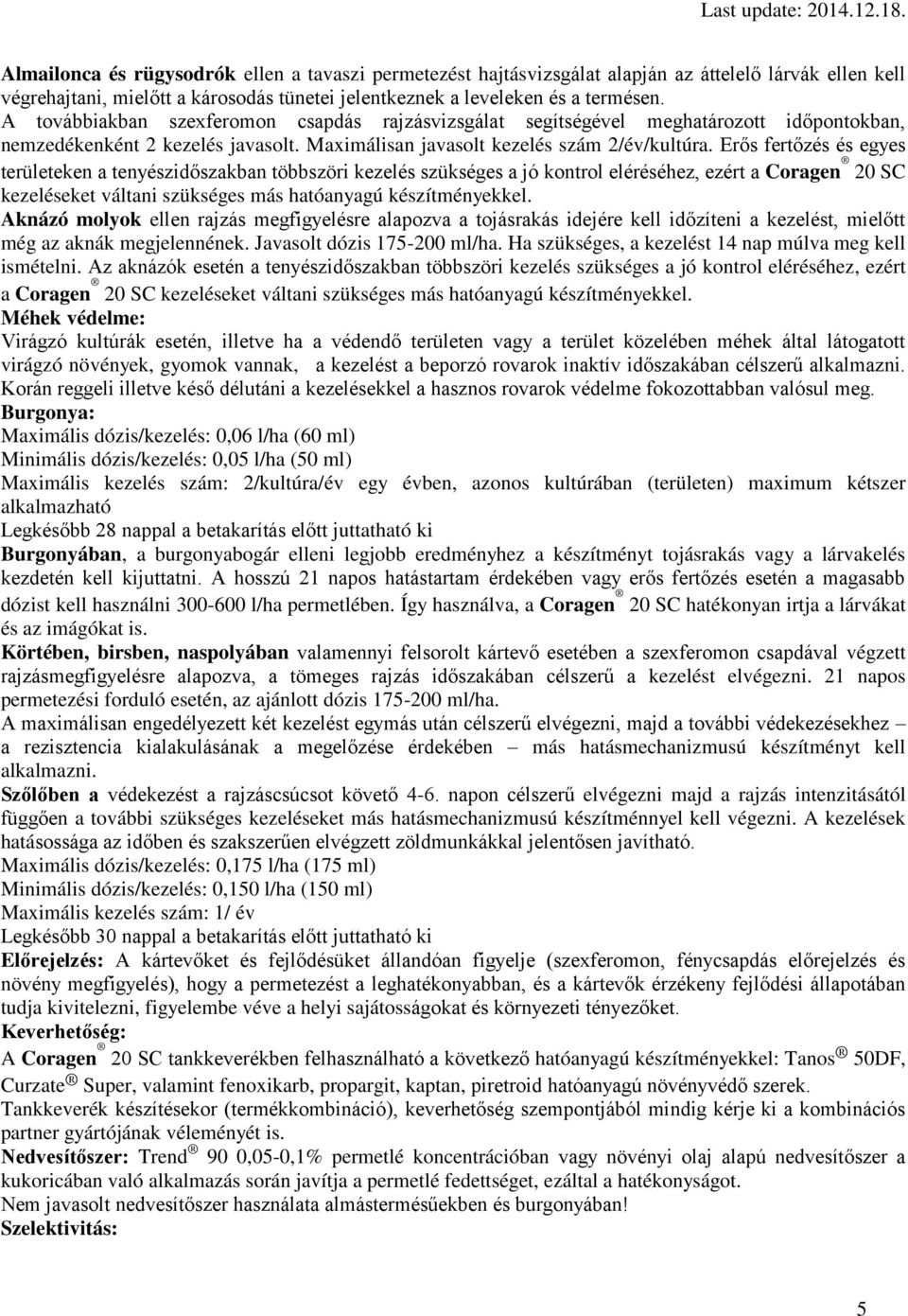 Erős fertőzés és egyes területeken a tenyészidőszakban többszöri kezelés szükséges a jó kontrol eléréséhez, ezért a Coragen 0 SC kezeléseket váltani szükséges más hatóanyagú készítményekkel.