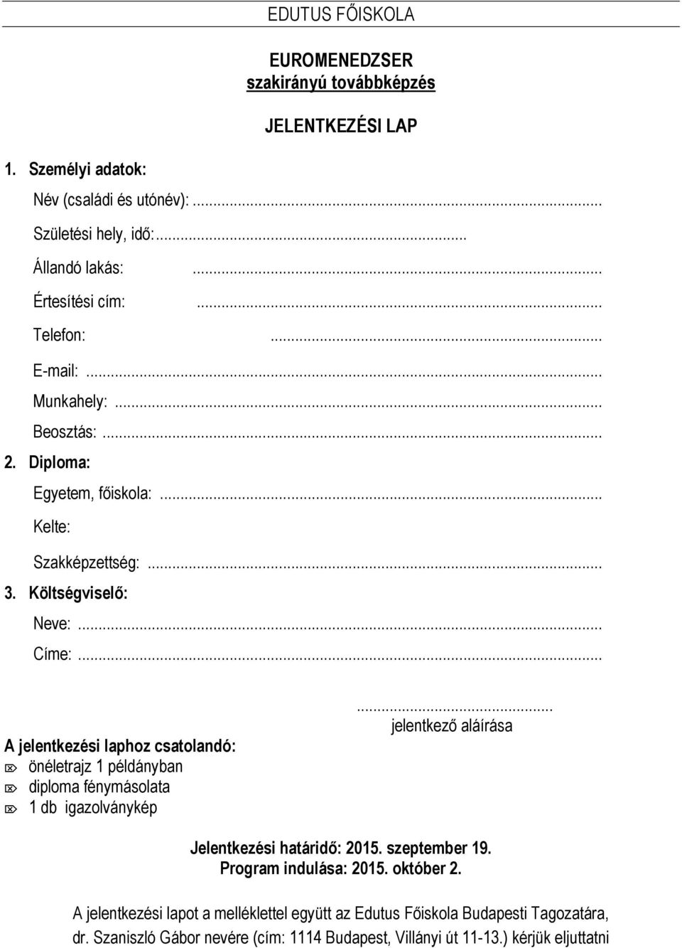 .. A jelentkezési laphoz csatolandó: önéletrajz 1 példányban diploma fénymásolata 1 db igazolványkép... jelentkező aláírása Jelentkezési határidő: 2015. szeptember 19.