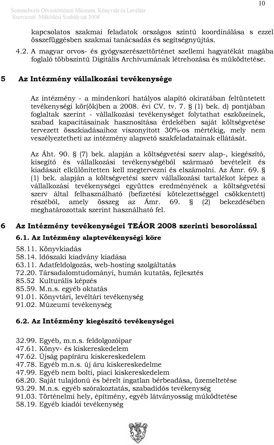 5 Az Intézmény vállalkozási tevékenysége Az intézmény - a mindenkori hatályos alapító okiratában feltüntetett tevékenységi kör(ök)ben a 2008. évi CV. tv. 7. (1) bek.