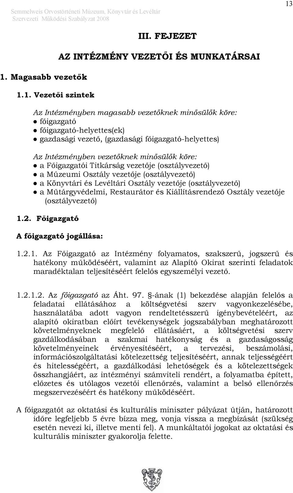 vezetőknek minősülők köre: a Főigazgatói Titkárság vezetője (osztályvezető) a Múzeumi Osztály vezetője (osztályvezető) a Könyvtári és Levéltári Osztály vezetője (osztályvezető) a Műtárgyvédelmi,