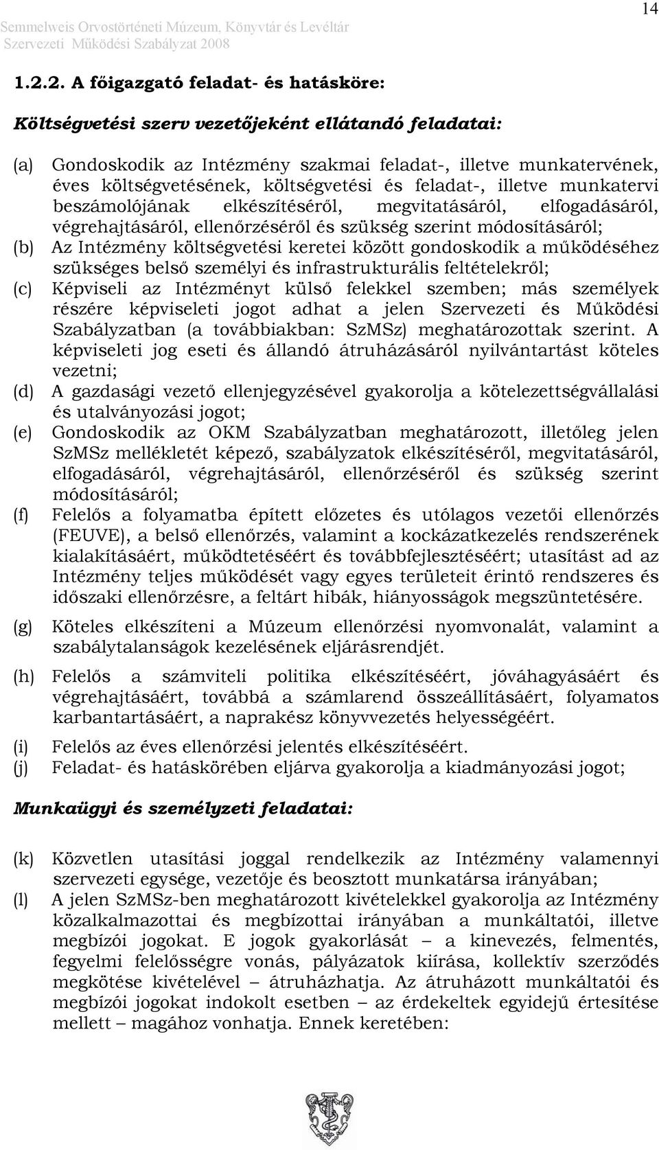 és feladat-, illetve munkatervi beszámolójának elkészítéséről, megvitatásáról, elfogadásáról, végrehajtásáról, ellenőrzéséről és szükség szerint módosításáról; (b) Az Intézmény költségvetési keretei