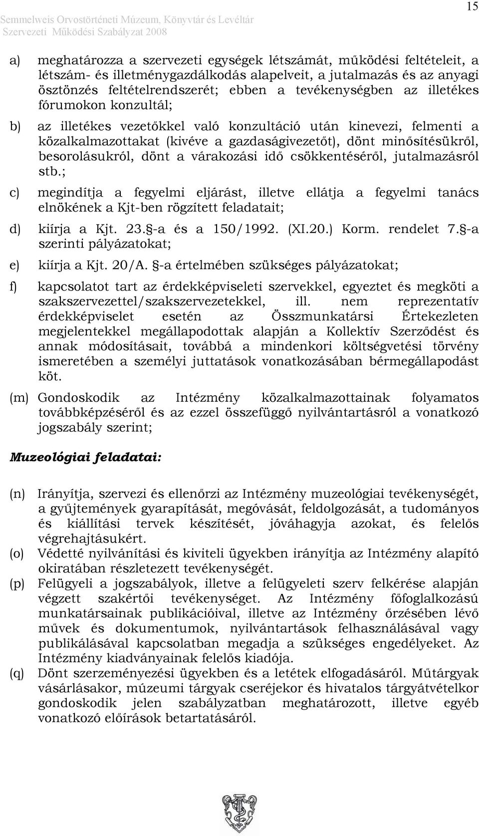 várakozási idő csökkentéséről, jutalmazásról stb.; c) megindítja a fegyelmi eljárást, illetve ellátja a fegyelmi tanács elnökének a Kjt-ben rögzített feladatait; d) kiírja a Kjt. 23. -a és a 150/1992.