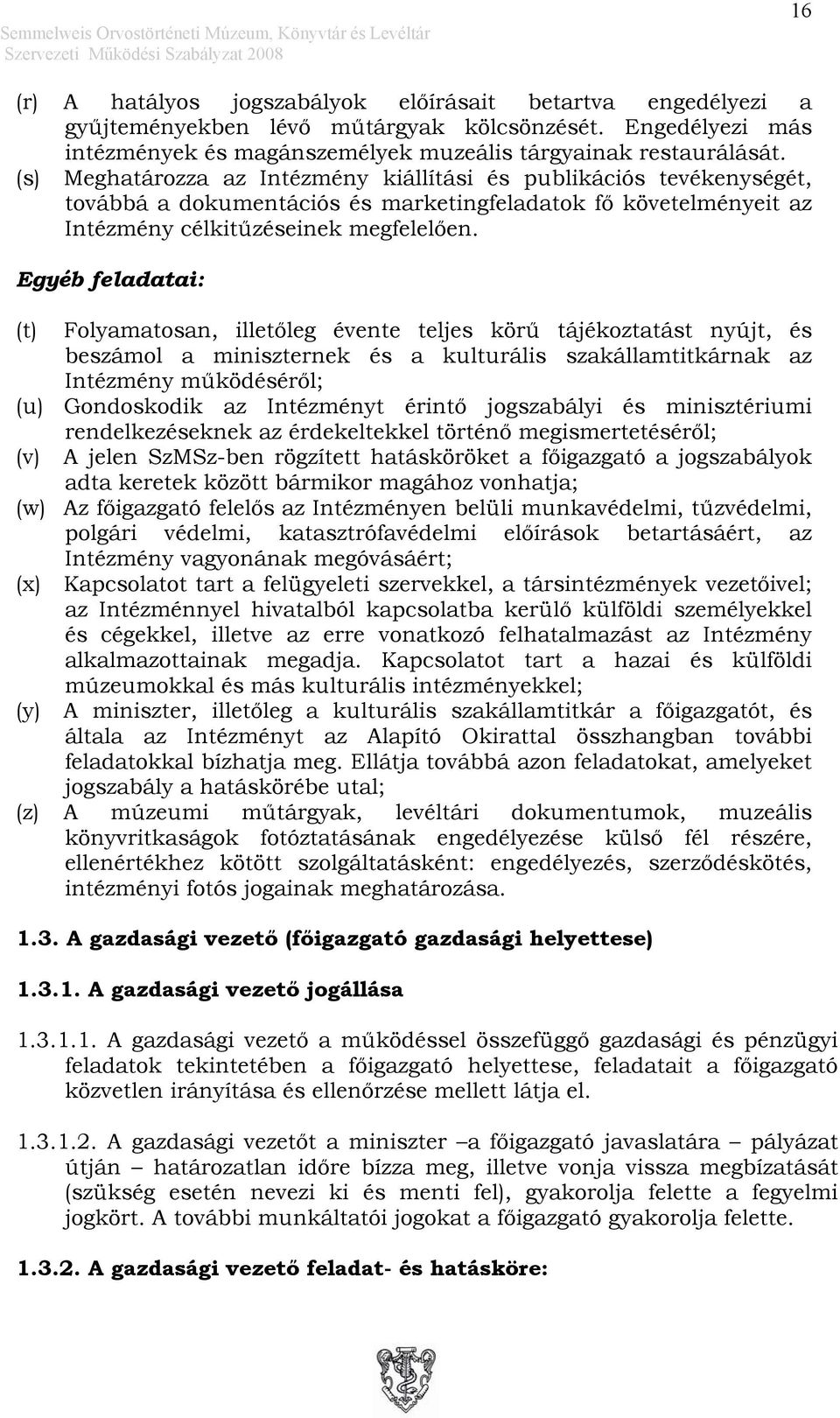 Egyéb feladatai: (t) Folyamatosan, illetőleg évente teljes körű tájékoztatást nyújt, és beszámol a miniszternek és a kulturális szakállamtitkárnak az Intézmény működéséről; (u) Gondoskodik az