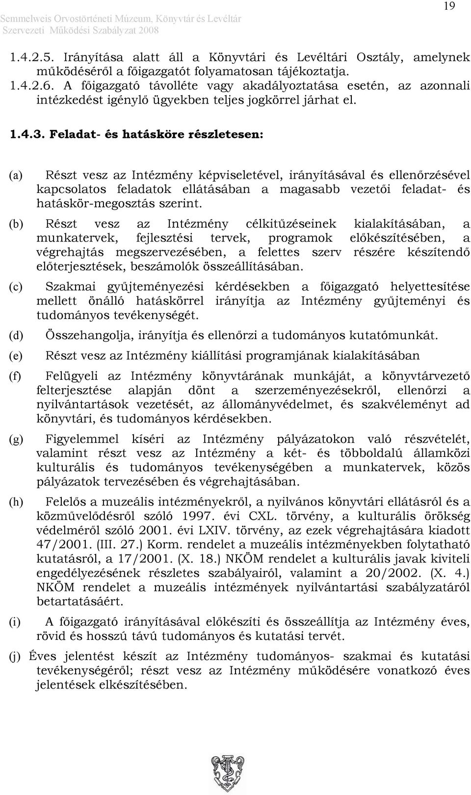 Feladat- és hatásköre részletesen: (a) Részt vesz az Intézmény képviseletével, irányításával és ellenőrzésével kapcsolatos feladatok ellátásában a magasabb vezetői feladat- és hatáskör-megosztás