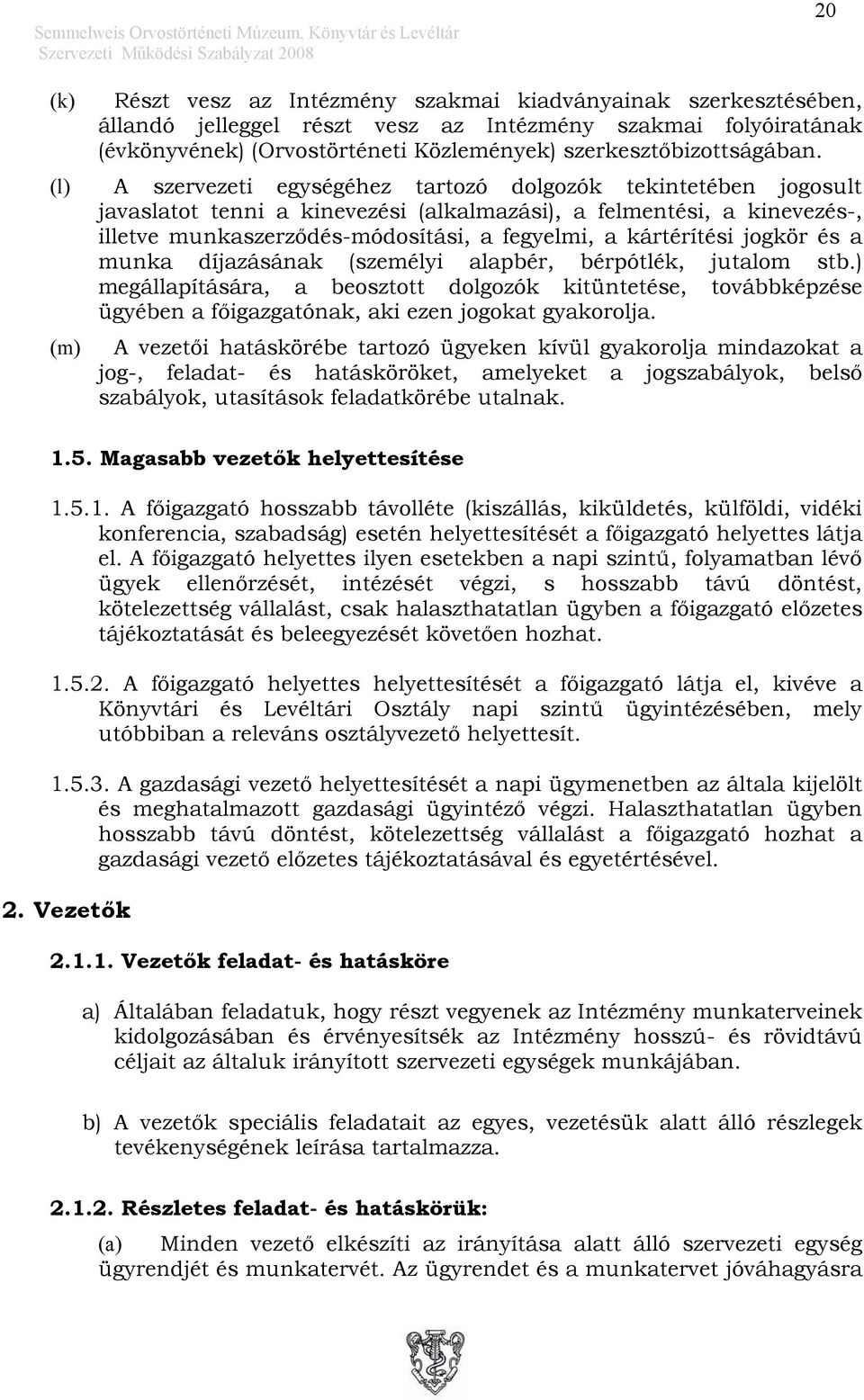 (l) A szervezeti egységéhez tartozó dolgozók tekintetében jogosult javaslatot tenni a kinevezési (alkalmazási), a felmentési, a kinevezés-, illetve munkaszerződés-módosítási, a fegyelmi, a