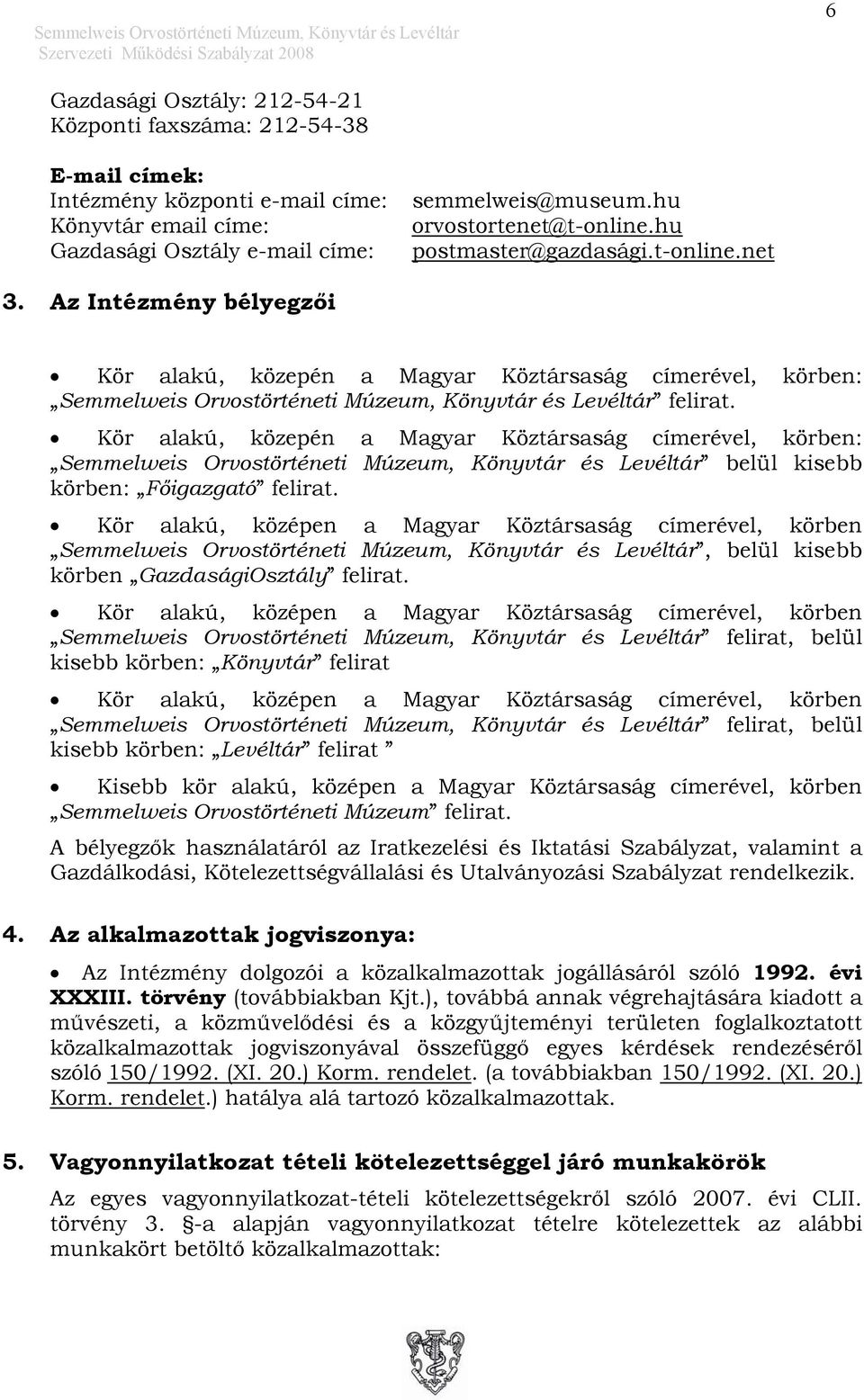 Az Intézmény bélyegzői Kör alakú, közepén a Magyar Köztársaság címerével, körben: Semmelweis Orvostörténeti Múzeum, Könyvtár és Levéltár felirat.