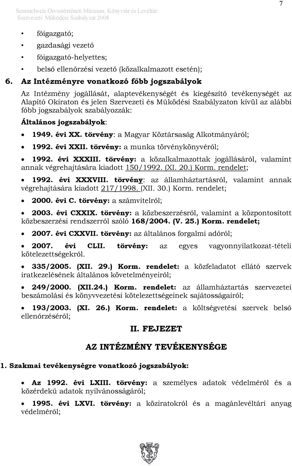 jogszabályok szabályozzák: Általános jogszabályok: 1949. évi XX. törvény: a Magyar Köztársaság Alkotmányáról; 1992. évi XXII. törvény: a munka törvénykönyvéről; 1992. évi XXXIII.