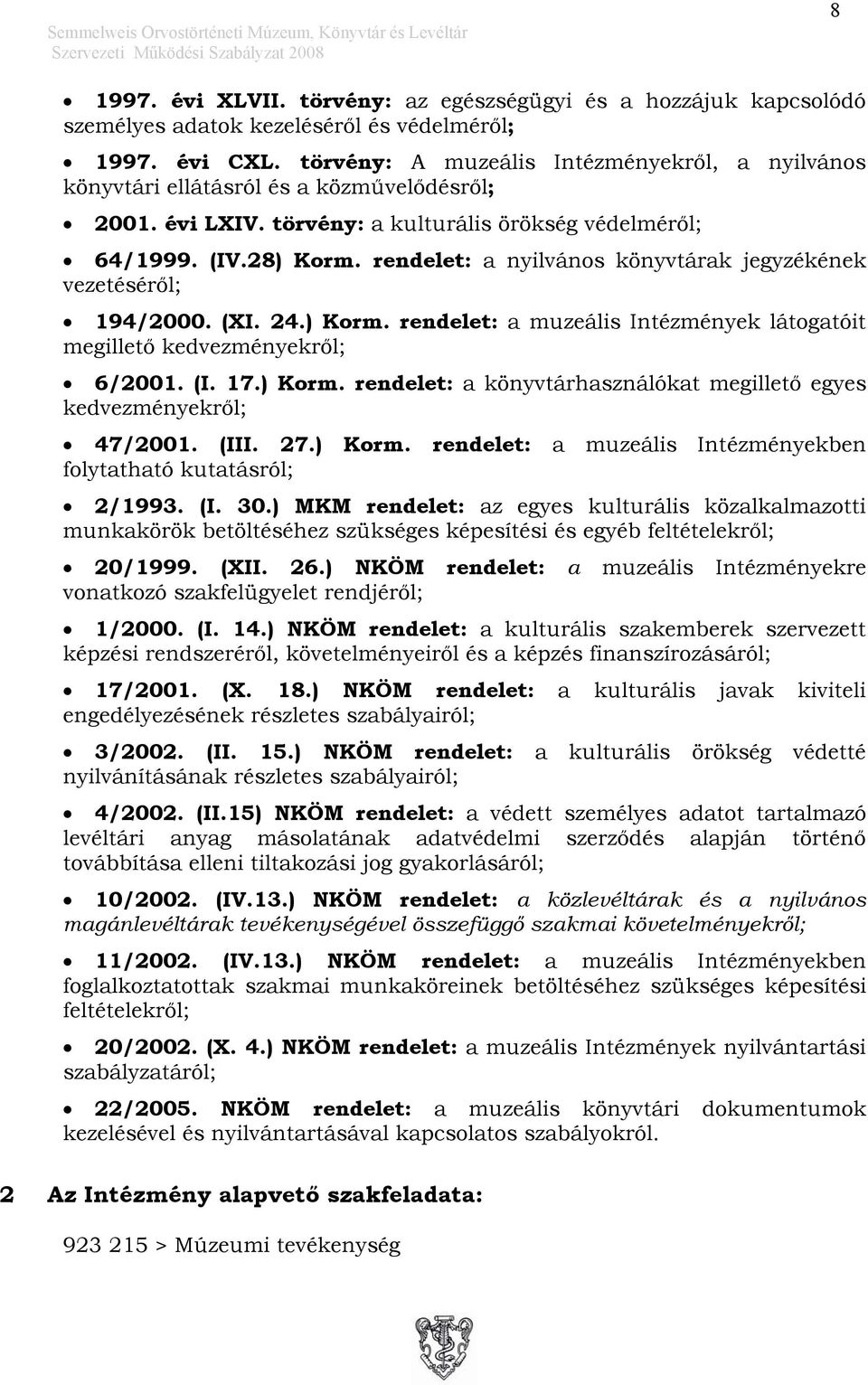 rendelet: a nyilvános könyvtárak jegyzékének vezetéséről; 194/2000. (XI. 24.) Korm. rendelet: a muzeális Intézmények látogatóit megillető kedvezményekről; 6/2001. (I. 17.) Korm. rendelet: a könyvtárhasználókat megillető egyes kedvezményekről; 47/2001.