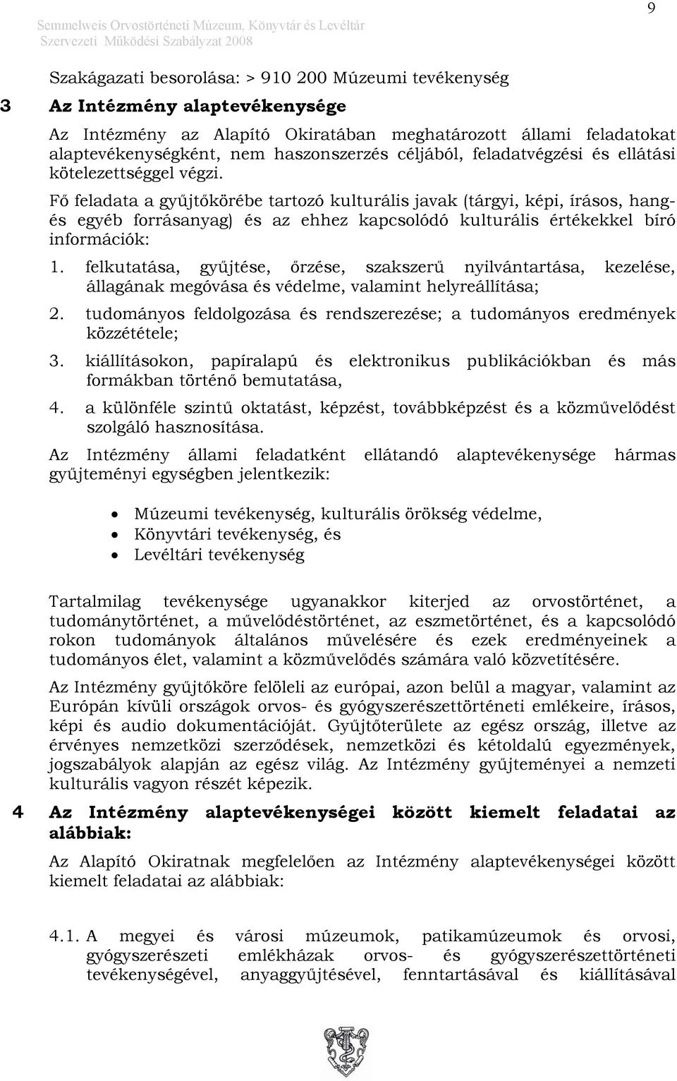 Fő feladata a gyűjtőkörébe tartozó kulturális javak (tárgyi, képi, írásos, hangés egyéb forrásanyag) és az ehhez kapcsolódó kulturális értékekkel bíró információk: 1.