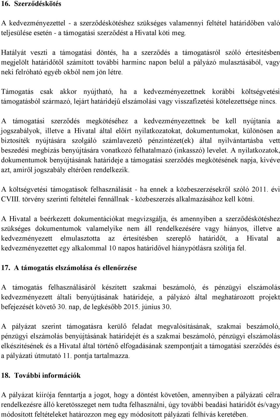 okból nem jön létre. Támogatás csak akkor nyújtható, ha a kedvezményezettnek korábbi költségvetési támogatásból származó, lejárt határidejű elszámolási vagy visszafizetési kötelezettsége nincs.