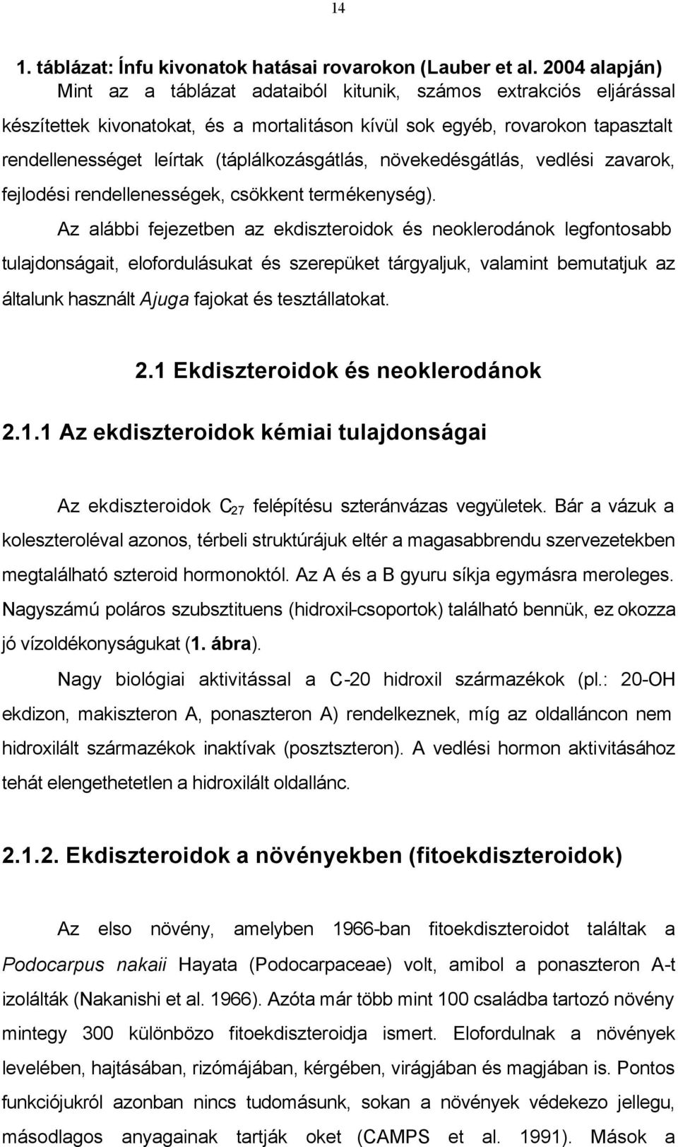 (táplálkozásgátlás, növekedésgátlás, vedlési zavarok, fejlodési rendellenességek, csökkent termékenység).