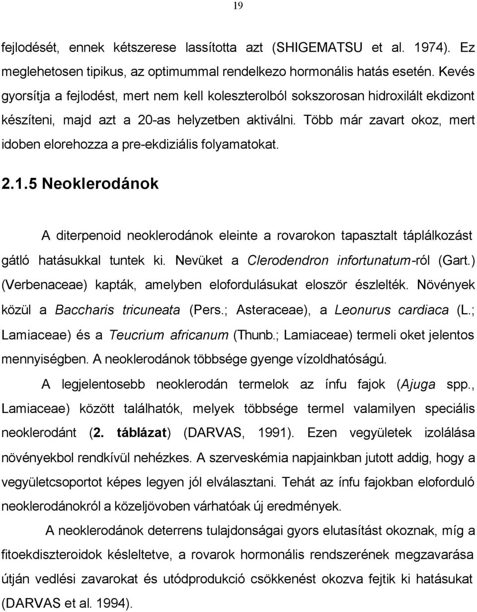 Több már zavart okoz, mert idoben elorehozza a pre-ekdiziális folyamatokat. 2.1.5 Neoklerodánok A diterpenoid neoklerodánok eleinte a rovarokon tapasztalt táplálkozást gátló hatásukkal tuntek ki.