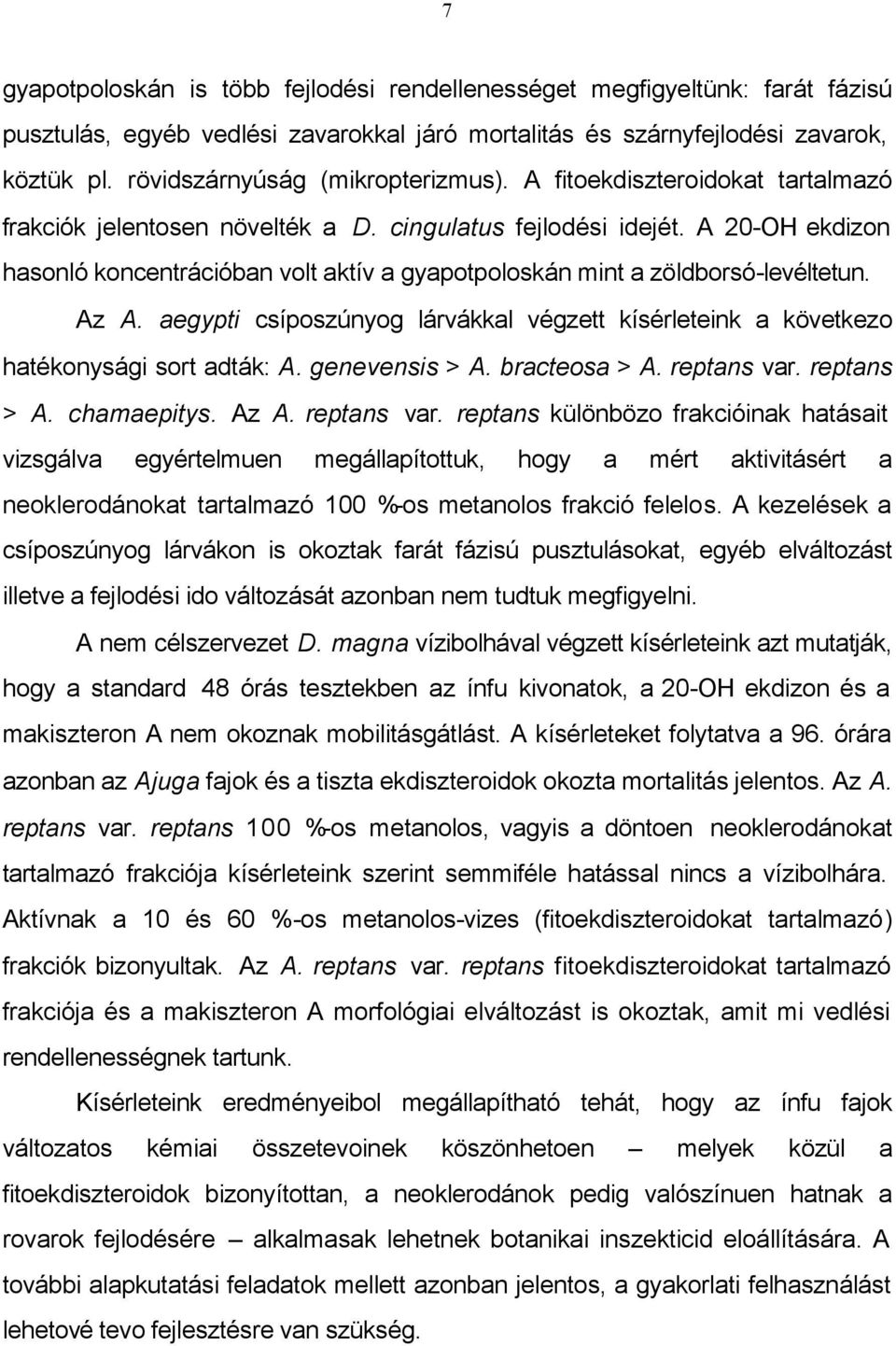 A 20-OH ekdizon hasonló koncentrációban volt aktív a gyapotpoloskán mint a zöldborsó-levéltetun. Az A. aegypti csíposzúnyog lárvákkal végzett kísérleteink a következo hatékonysági sort adták: A.