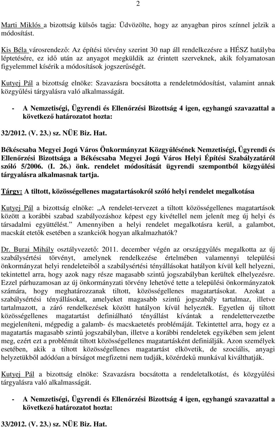 a módosítások jogszerőségét. Kutyej Pál a bizottság elnöke: Szavazásra bocsátotta a rendeletmódosítást, valamint annak közgyőlési tárgyalásra való alkalmasságát. 32/2012. (V. 23.) sz. NÜE Biz. Hat.