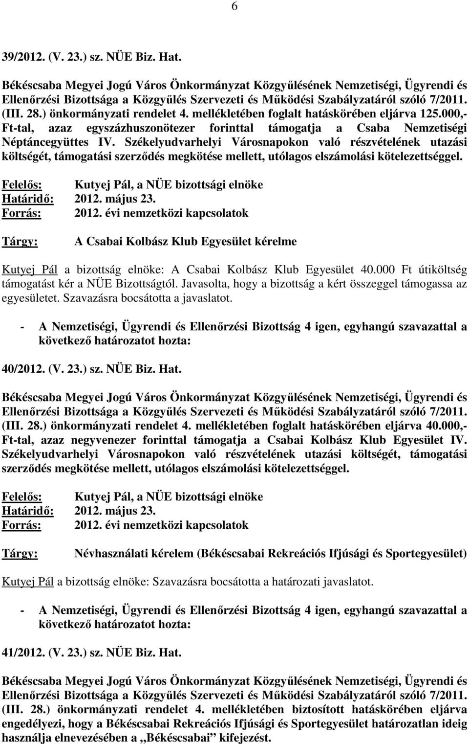 Székelyudvarhelyi Városnapokon való részvételének utazási költségét, támogatási szerzıdés megkötése mellett, utólagos elszámolási kötelezettséggel.