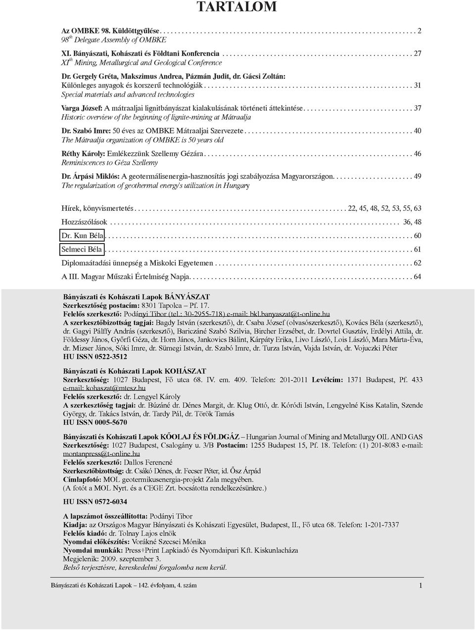 ..31 Specialmaterialsandadvancedtechnologies VargaJózsef: Amátraaljailignitbányászatkialakulásánaktörténetiáttekintése...37 Historicoverviewofthebeginningoflignite-miningatMátraalja Dr.