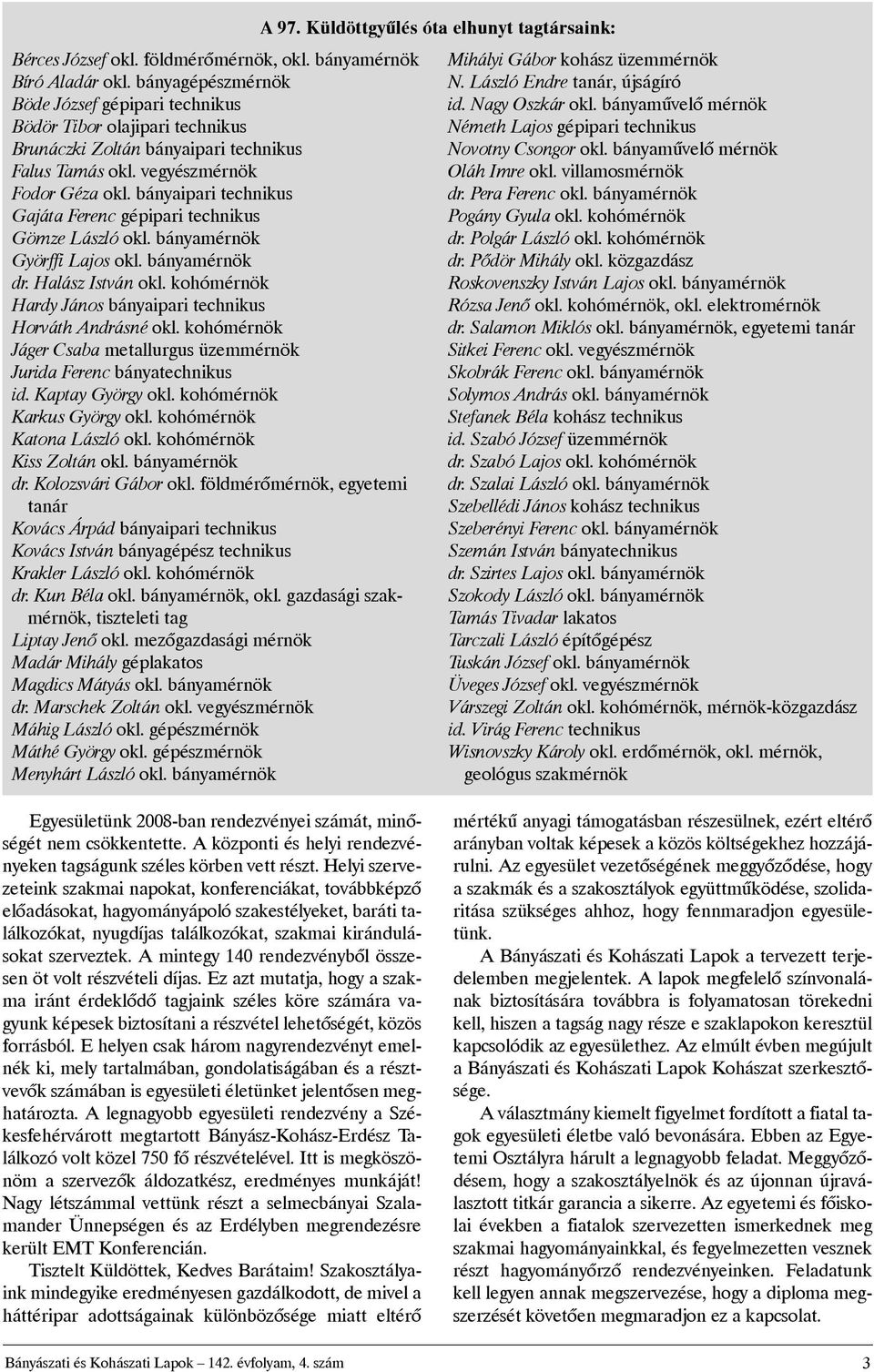 kohómérnök HardyJános bányaiparitechnikus Horváth Andrásné okl.kohómérnök JágerCsaba metallurgusüzemmérnök Jurida Ferenc bányatechnikus id.kaptaygyörgy okl.kohómérnök Karkus György okl.