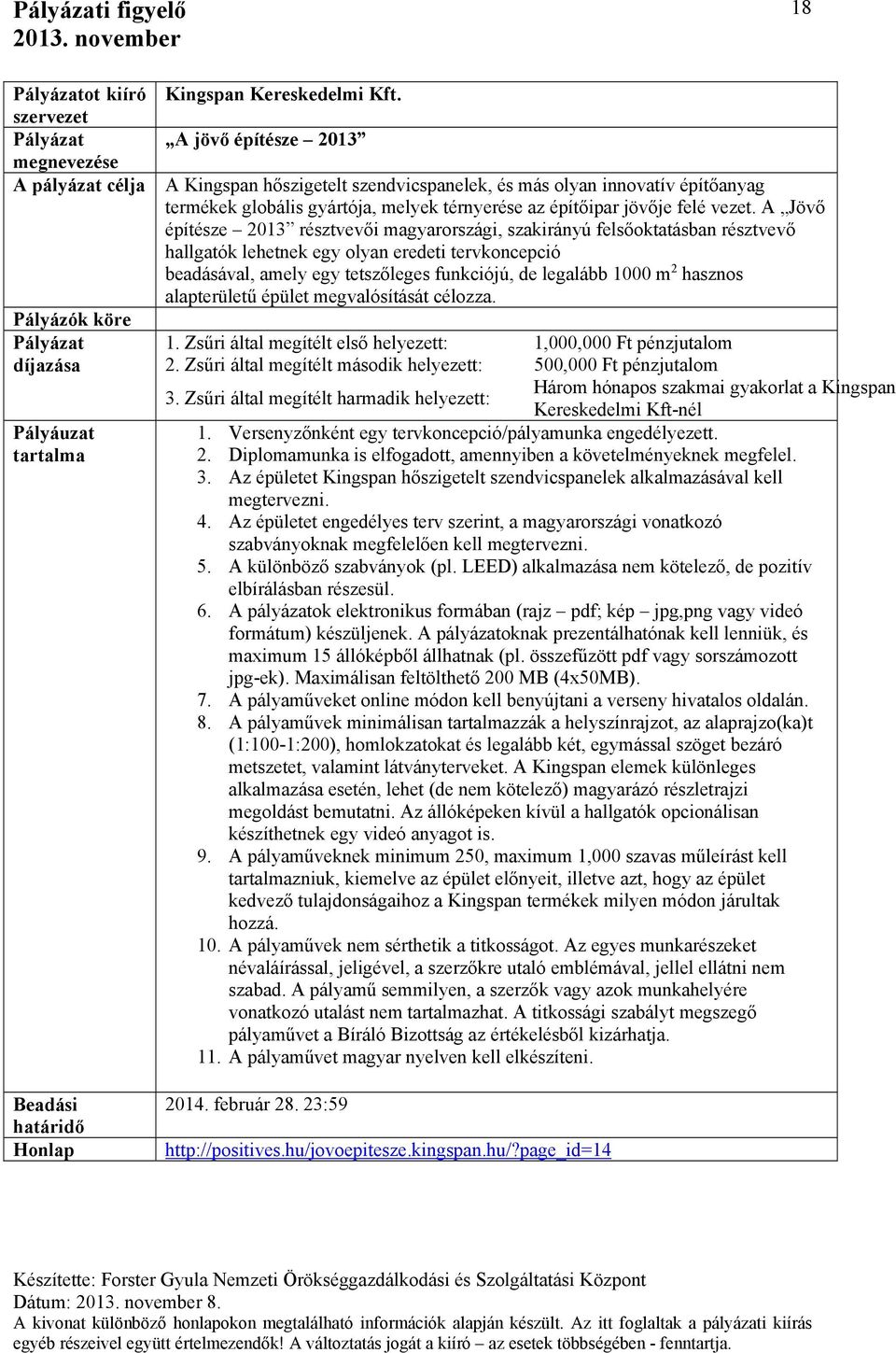 A Jövő építésze 2013 résztvevői magyarországi, szakirányú felsőoktatásban résztvevő hallgatók lehetnek egy olyan eredeti tervkoncepció beadásával, amely egy tetszőleges funkciójú, de legalább 1000 m