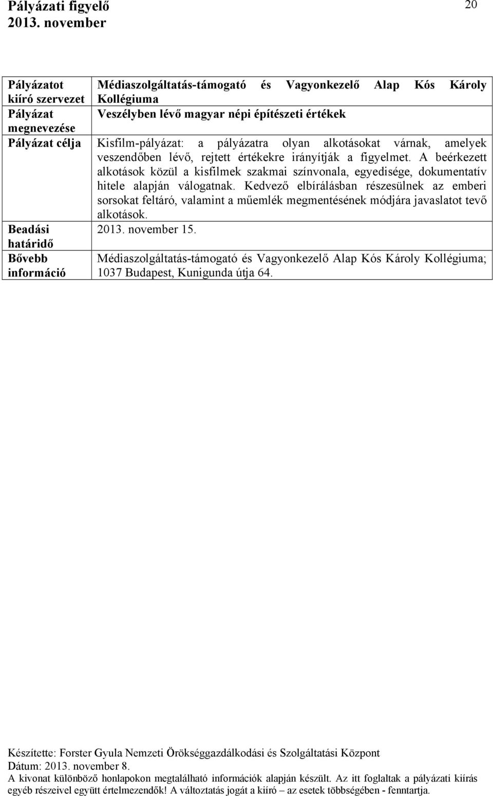 A beérkezett alkotások közül a kisfilmek szakmai színvonala, egyedisége, dokumentatív hitele alapján válogatnak.