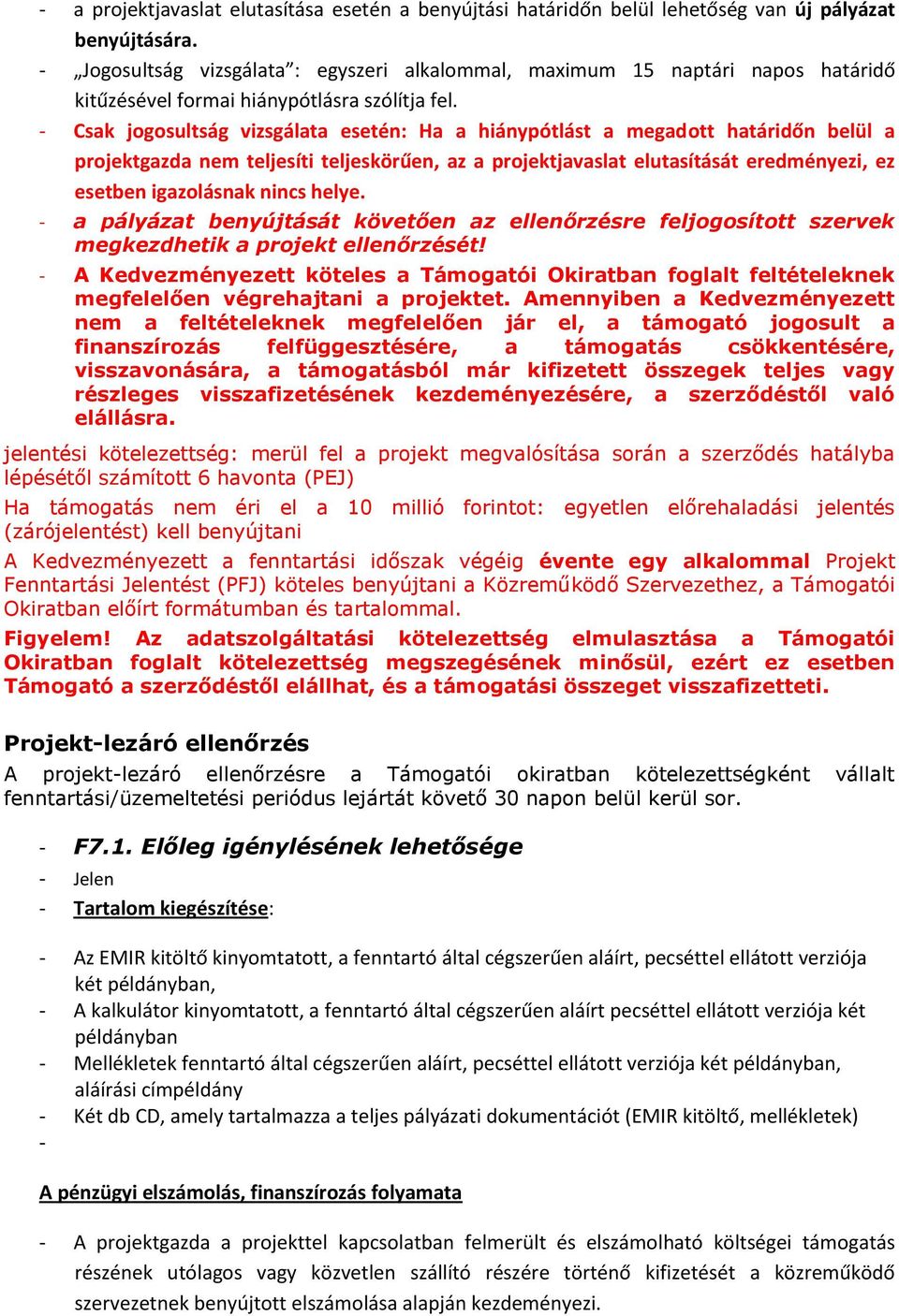 - Csak jogosultság vizsgálata esetén: Ha a hiánypótlást a megadott határidőn belül a projektgazda nem teljesíti teljeskörűen, az a projektjavaslat elutasítását eredményezi, ez esetben igazolásnak