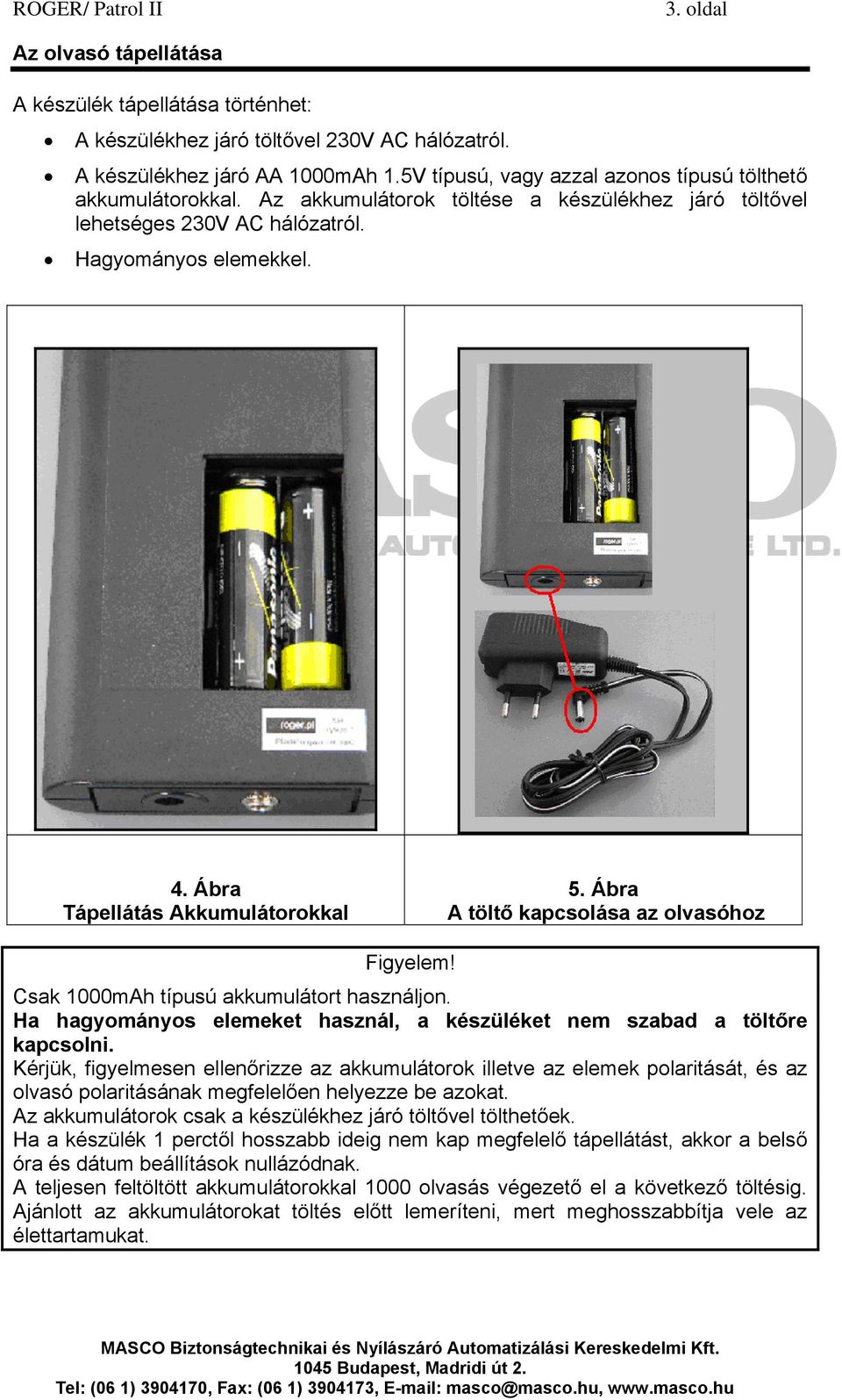 Ábra Tápellátás Akkumulátorokkal 5. Ábra A töltő kapcsolása az olvasóhoz Figyelem! Csak 1000mAh típusú akkumulátort használjon.