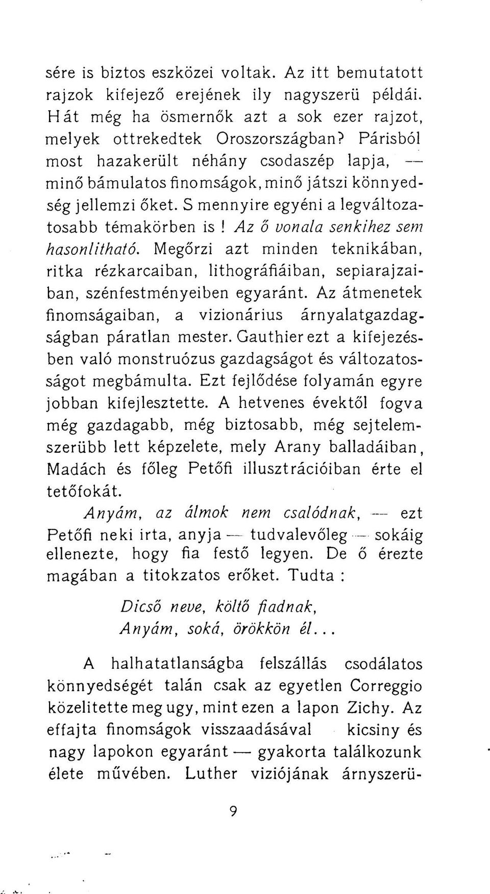 Megőrzi azt minden teknikában, ritka rézkarcaiban, lithográfiáiban, sepiarajzaiban, szénfestményeiben egyaránt. Az átmenetek finomságaiban, a vizionárius árnyalatgazdagságban páratlan mester.