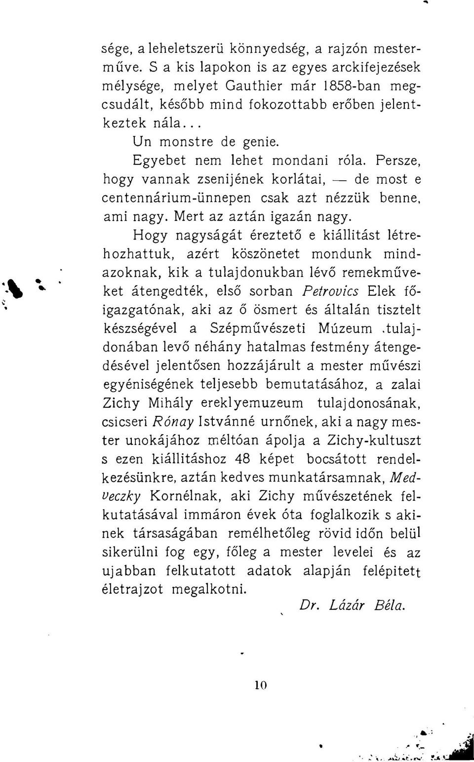 Hogy nagyságát éreztető ekiállítást létrehozhattuk, azért köszönetet mondunk mindazoknak, kik a tulajdonukban lévő remekműveket átengedték,első sorban Petrouics Elek főigazgatónak, aki az ő ösmert és