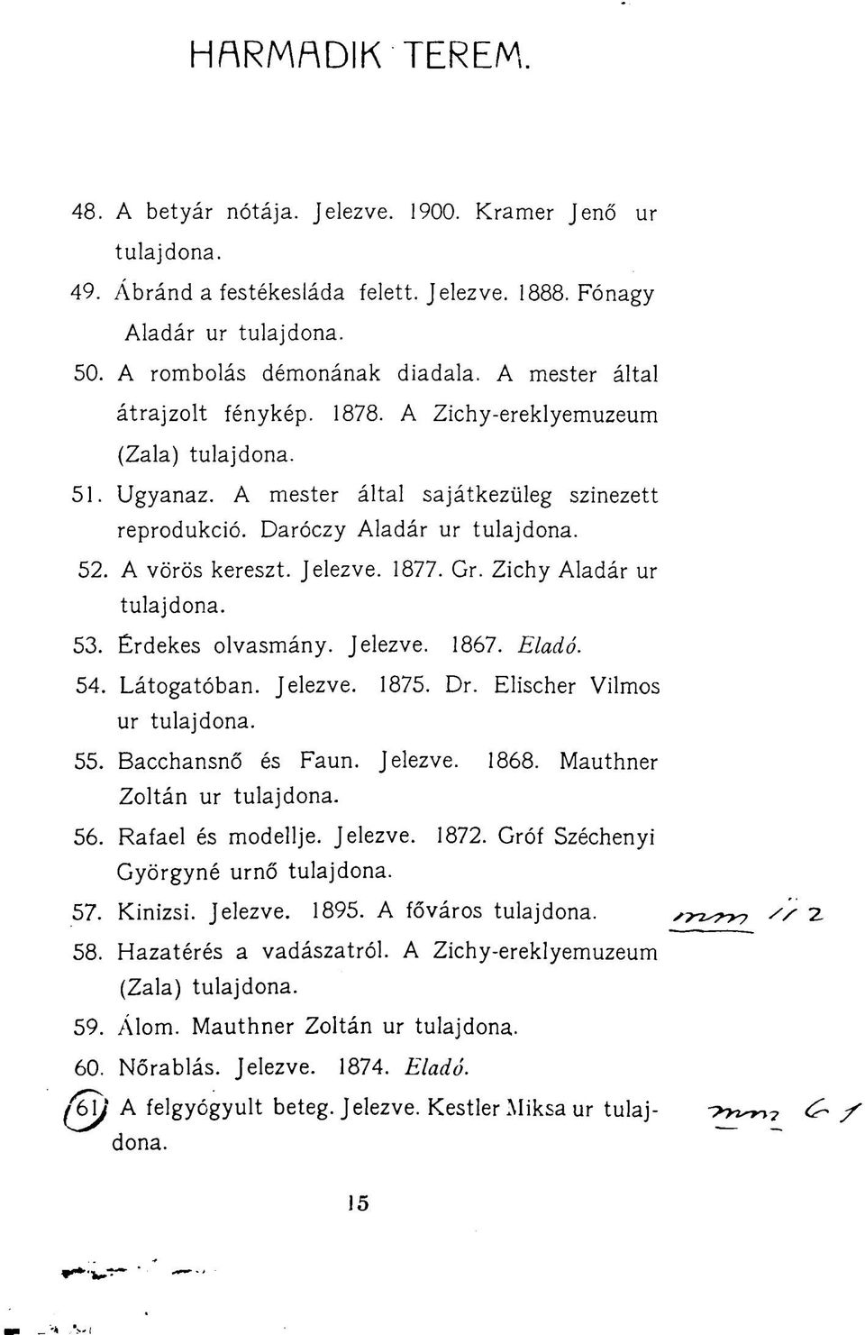Jelezve. 1867. Eladó. 54. Látogatóban. Jelezve. 1875. Dr. Elischer Vilmos ur 55. Bacchansnő és Faun. Jelezve. 1868. Mauthner Zoltán ur 56. Rafael és modellje. Jelezve. 1872.