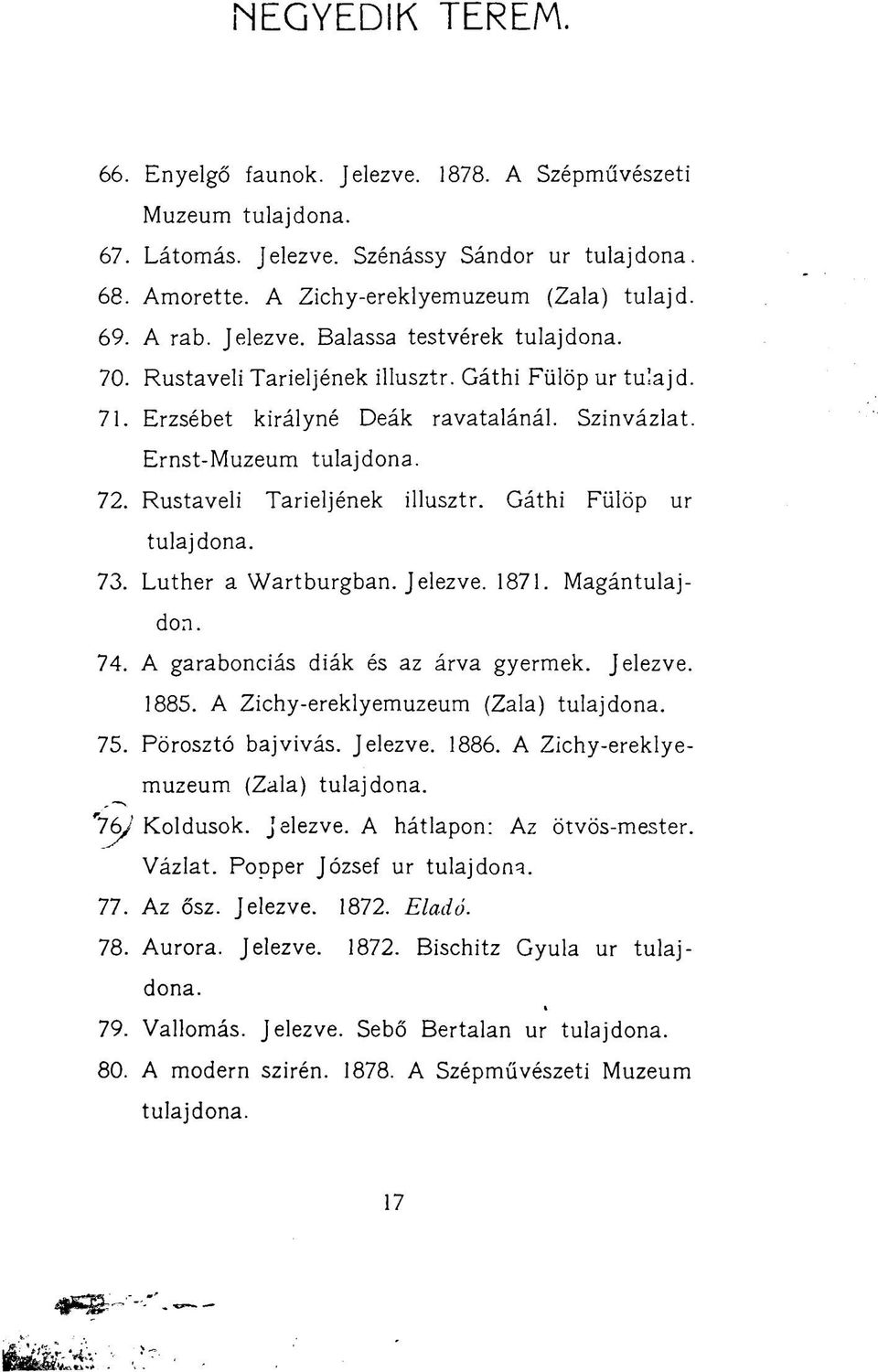 Jelezve. 1871. Magántulajdon. 74. A garabonciás diák és az árva gyermek. Jelezve. 1885. A Zichy-ereklyemuzeum (Zala) 75. Pörosztó bajvívás. Jelezve. 1886.