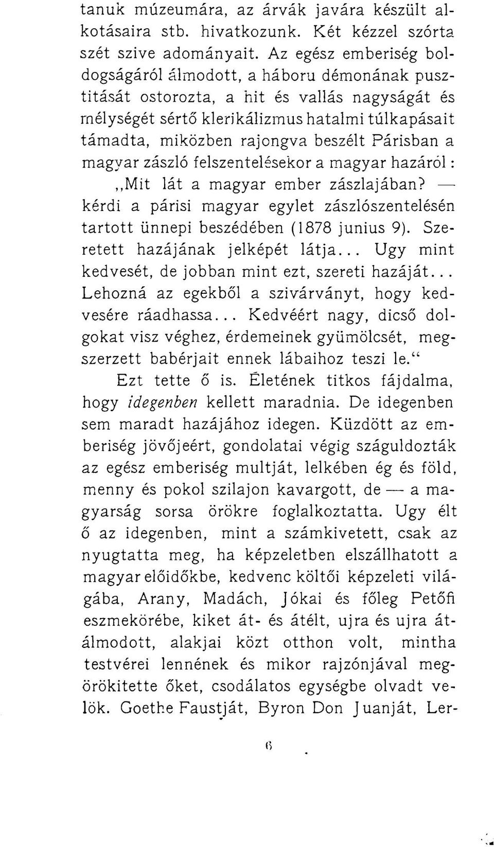 Párisban a magyar zászló felszentelésekor a magyar hazáról: Mitlát a magyar ember zászlajában? kérdi apárisi magyar egylet zászlószentelésén tartott ünnepi beszédében (1878 junius 9).