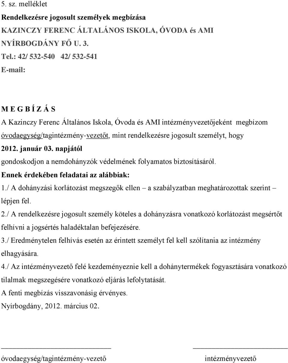 személyt, hogy 2012. január 03. napjától gondoskodjon a nemdohányzók védelmének folyamatos biztosításáról. Ennek érdekében feladatai az alábbiak: 1.