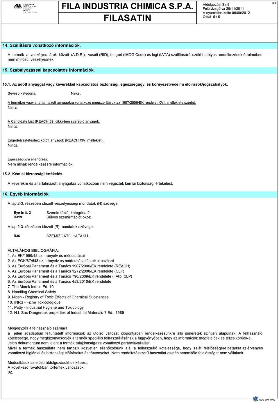 . Szabályozással kapcsolatos információk. 15.1. Az adott anyaggal vagy keverékkel kapcsolatos biztonsági, egészségügyi és környezetvédelmi elıírások/jogszabályok. Seveso kategória.