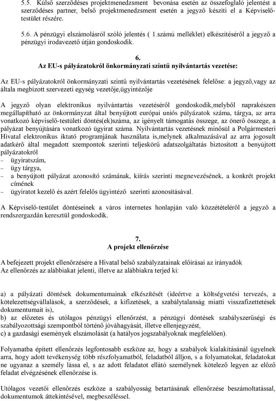 Az EU-s pályázatokról önkormányzati szintű nyilvántartás vezetése: Az EU-s pályázatokról önkormányzati szintű nyilvántartás vezetésének felelőse: a jegyző,vagy az általa megbízott szervezeti egység