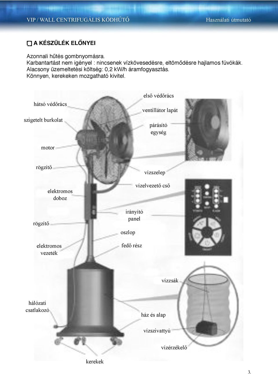 Alacsony üzemeltetési költség: 0,2 kw/h áramfogyasztás. Könnyen, kerekeken mozgatható kivitel.