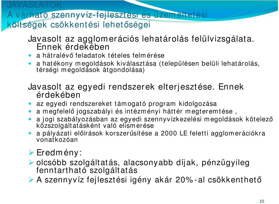 Ennek érdekében az egyedi rendszereket támogató program kidolgozása a megfelelő jogszabályi és intézményi háttér megteremtése, a jogi szabályozásban az egyedi szennyvízkezelési megoldások kötelező