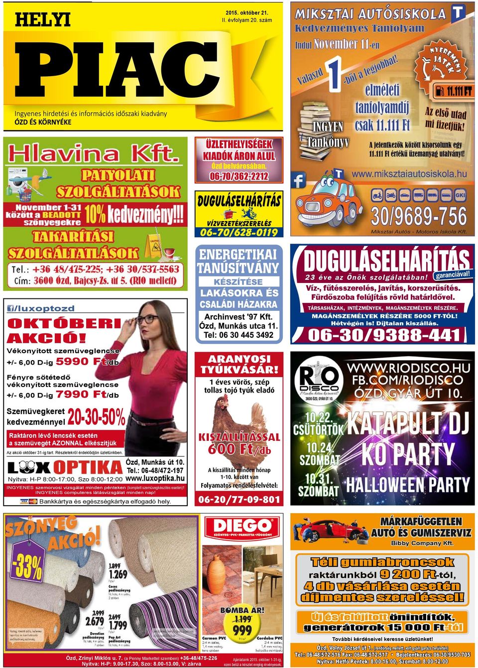Hétvégén is! Díjtalan kiszállás. Októberi akció! 06-30/9388-441 Vékonyított szemüveglencse +/- 6,00 D-ig ArAnyosi TyÚKVÁsÁr!