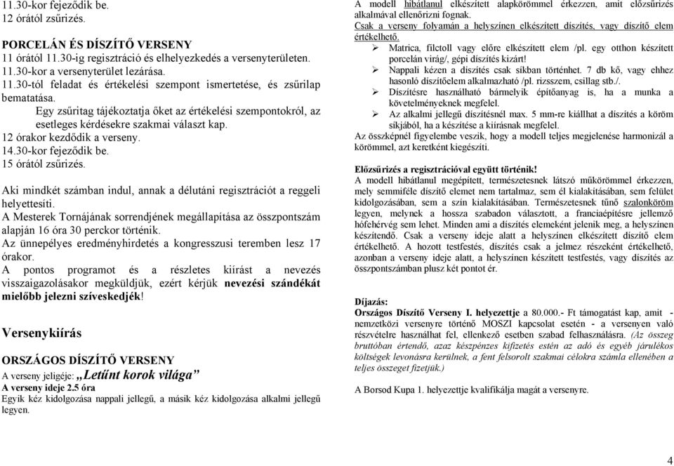 Aki mindkét számban indul, annak a délutáni regisztrációt a reggeli helyettesíti. A Mesterek Tornájának sorrendjének megállapítása az összpontszám alapján 16 óra 30 perckor történik.