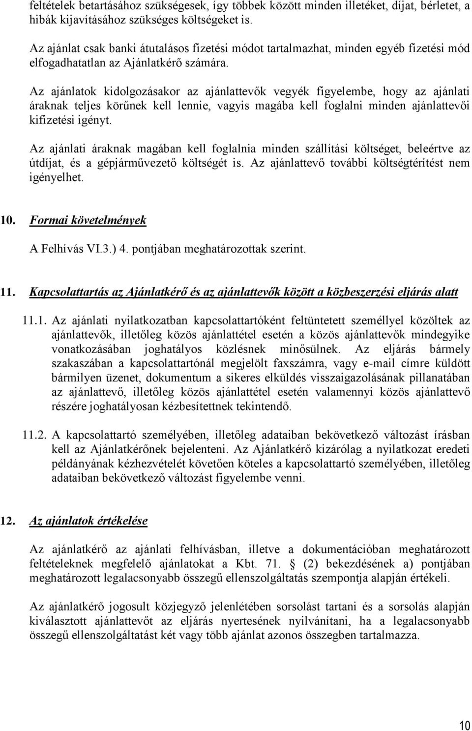 Az ajánlatok kidolgozásakor az ajánlattevők vegyék figyelembe, hogy az ajánlati áraknak teljes körűnek kell lennie, vagyis magába kell foglalni minden ajánlattevői kifizetési igényt.