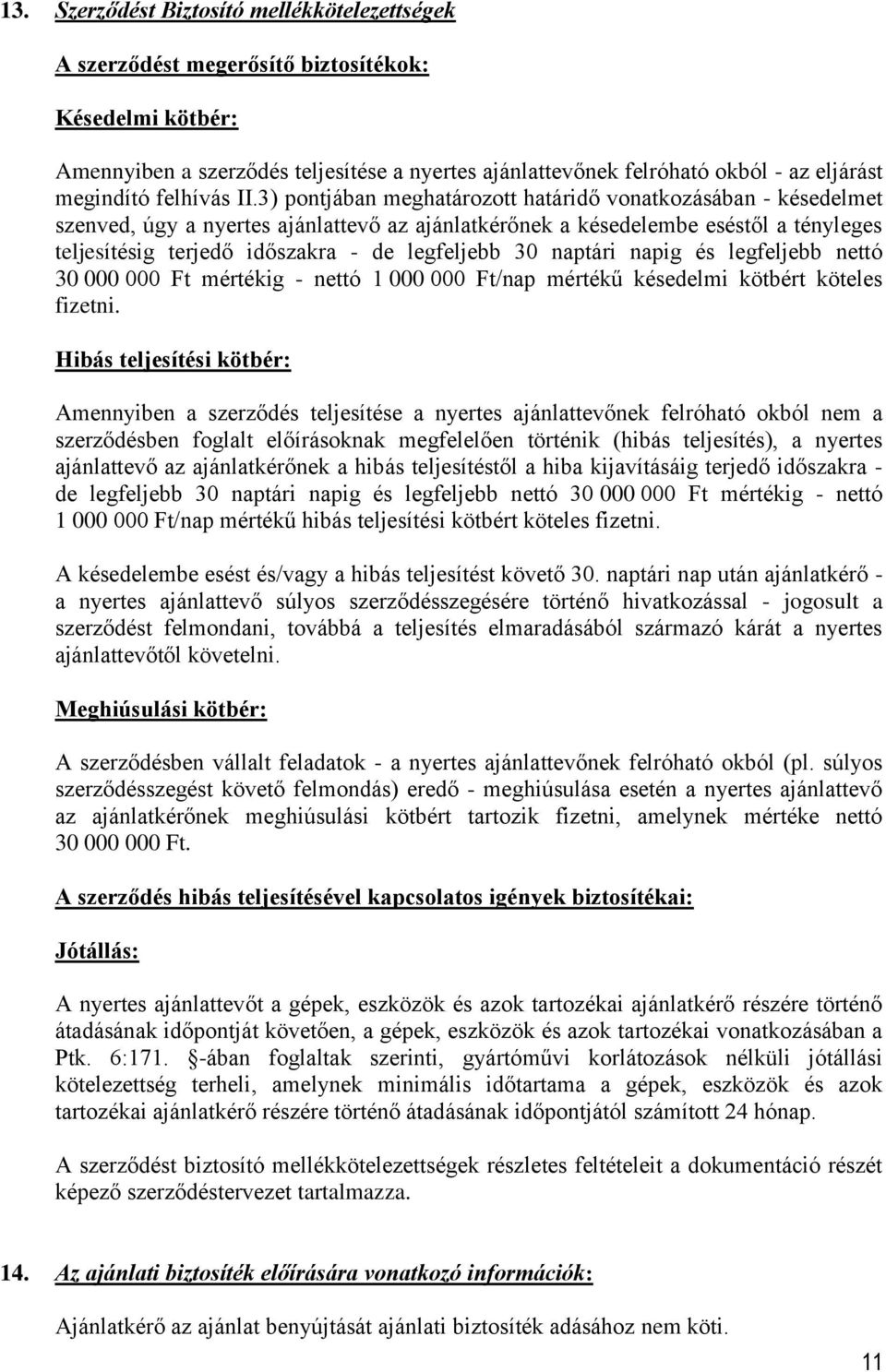 3) pontjában meghatározott határidő vonatkozásában - késedelmet szenved, úgy a nyertes ajánlattevő az ajánlatkérőnek a késedelembe eséstől a tényleges teljesítésig terjedő időszakra - de legfeljebb