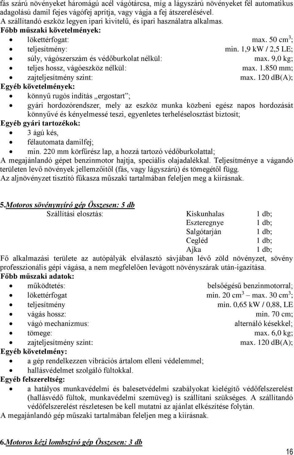 1,9 kw / 2,5 LE; súly, vágószerszám és védőburkolat nélkül: max. 9,0 kg; teljes hossz, vágóeszköz nélkül: max. 1.850 mm; zajteljesítmény szint: max.