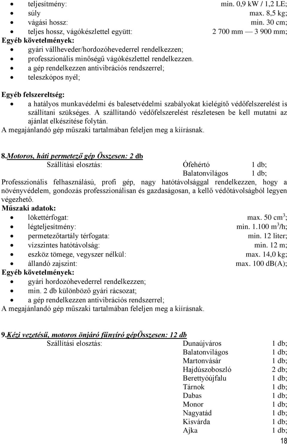 a gép rendelkezzen antivibrációs rendszerrel; teleszkópos nyél; Egyéb felszereltség: a hatályos munkavédelmi és balesetvédelmi szabályokat kielégítő védőfelszerelést is szállítani szükséges.