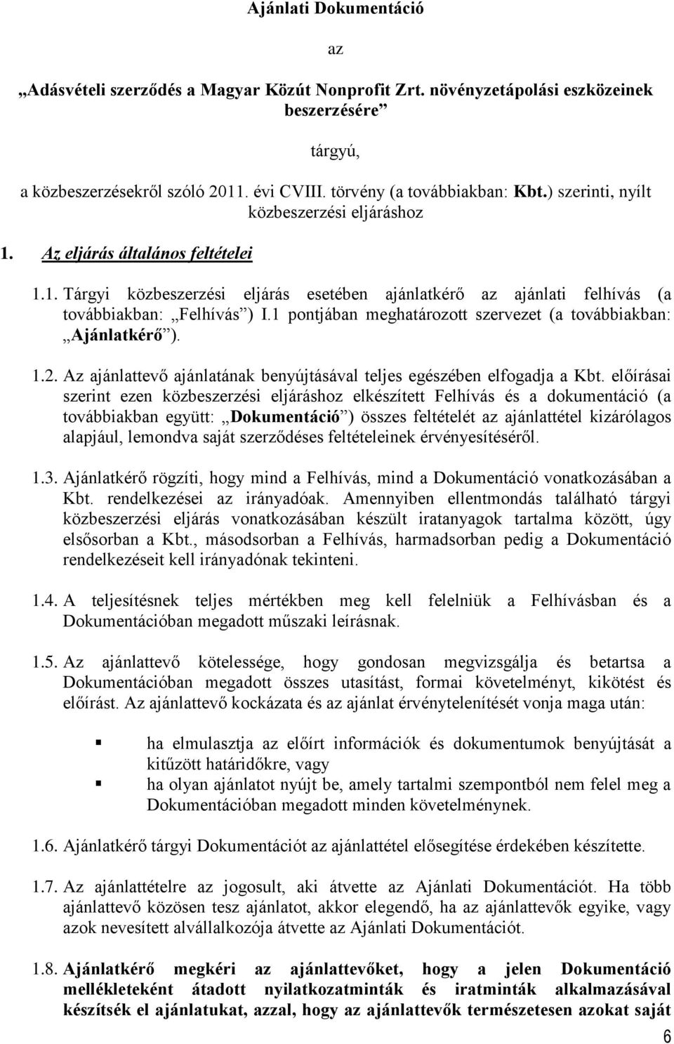 1 pontjában meghatározott szervezet (a továbbiakban: Ajánlatkérő ). 1.2. Az ajánlattevő ajánlatának benyújtásával teljes egészében elfogadja a Kbt.