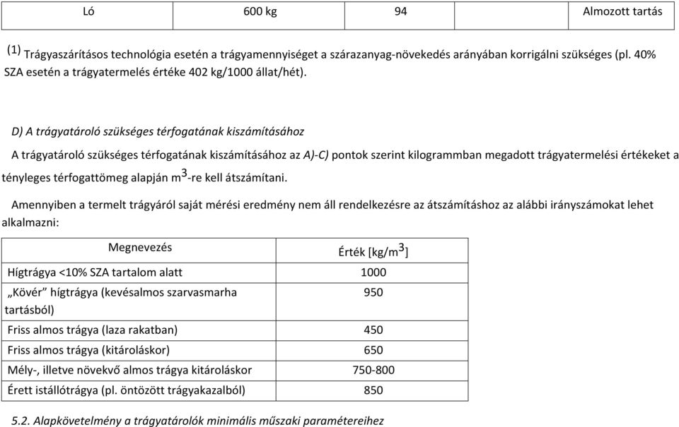 D) A trágyatároló szükséges térfogatának kiszámításához A trágyatároló szükséges térfogatának kiszámításához az A)-C) pontok szerint kilogrammban megadott trágyatermelési értékeket a tényleges