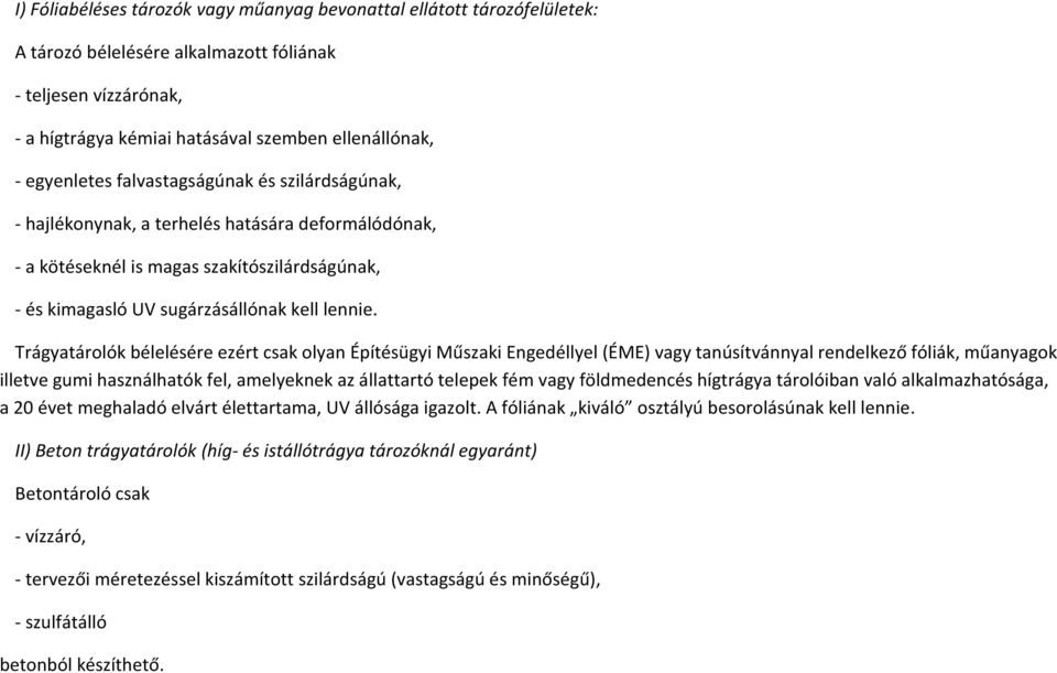 Trágyatárolók bélelésére ezért csak olyan Építésügyi Műszaki Engedéllyel (ÉME) vagy tanúsítvánnyal rendelkező fóliák, műanyagok illetve gumi használhatók fel, amelyeknek az állattartó telepek fém